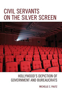 Civil Servants on the Silver Screen: Hollywood's Depiction of Government and Bureaucrats (Politics, Literature, & Film) Civil Servants on the Silver Screen: Hollywood's Depiction of Government and Bureaucrats (Politics, Literature, & Film)