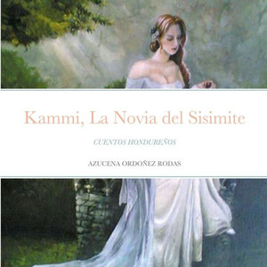 Kammi, La Novia Del Sisimite: Cuentos Hondureños (Spanish Edition) Kammi, La Novia Del Sisimite: Cuentos Hondureños (Spanish Edition)