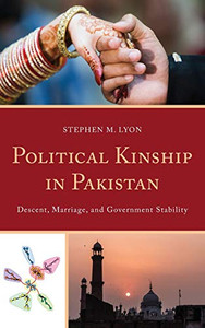 Political Kinship in Pakistan: Descent, Marriage, and Government Stability (Anthropology of Kinship and the Family) Political Kinship in Pakistan: Descent, Marriage, and Government Stability (Anthropology of Kinship and the Family)