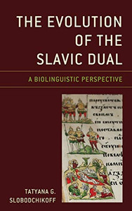 The Evolution of the Slavic Dual: A Biolinguistic Perspective (Studies in Slavic, Baltic, and Eastern European Languages and Cultures) The Evolution of the Slavic Dual: A Biolinguistic Perspective (Studies in Slavic, Baltic, and Eastern European Languages and Cultures)