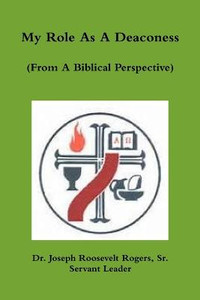 My Role As A Deaconess (From A Biblical Perspective) My Role As A Deaconess (From A Biblical Perspective)