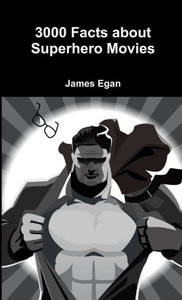 3000 Facts About Superhero Movies 3000 Facts About Superhero Movies