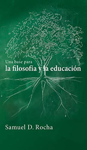 Una base para la filosofía y la educación / A Primer for Philosophy and Education (Spanish Edition) Una base para la filosofía y la educación / A Primer for Philosophy and Education (Spanish Edition)