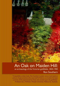 An Oak On Maiden Hill: An Archaeology Of The Victorian Goldfields, 1850-1900.