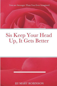 Sis Keep Your Head Up, It Gets Better Sis Keep Your Head Up, It Gets Better
