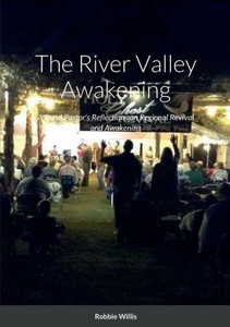 The River Valley Awakening: A Rural Pastor's Reflections On Regional Revival And Awakening The River Valley Awakening: A Rural Pastor's Reflections On Regional Revival And Awakening