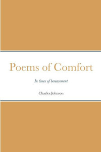 Poems Of Comfort: Comfort In Your Bereavement Poems Of Comfort: Comfort In Your Bereavement