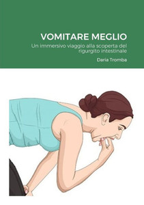 Vomitare Meglio: Un Immersivo Viaggio Alla Scoperta Del Rigurgito Intestinale (Italian Edition)