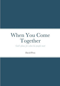 When You Come Together: God's Plans For When His People Meet When You Come Together: God's Plans For When His People Meet