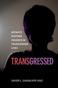 Transgressed: Intimate Partner Violence in Transgender Lives Transgressed: Intimate Partner Violence in Transgender Lives