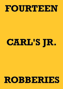 Fourteen Carl's Jr. Robberies Fourteen Carl's Jr. Robberies