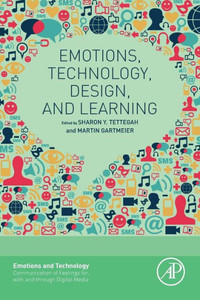 Emotions, Technology, Design, And Learning (Emotions And Technology) Emotions, Technology, Design, And Learning (Emotions And Technology)
