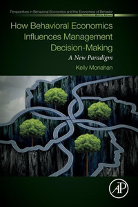 How Behavioral Economics Influences Management Decision-Making: A New Paradigm (Perspectives In Behavioral Economics And The Economics Of Behavior) How Behavioral Economics Influences Management Decision-Making: A New Paradigm (Perspectives In Behavioral Economics And The Economics Of Behavior)