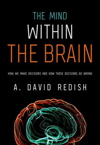 The Mind Within The Brain: How We Make Decisions And How Those Decisions Go Wrong