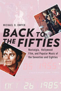 Back To The Fifties: Nostalgia, Hollywood Film, And Popular Music Of The Seventies And Eighties (Oxford Music / Media)