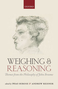 Weighing And Reasoning: Themes From The Philosophy Of John Broome Weighing And Reasoning: Themes From The Philosophy Of John Broome