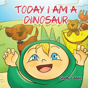 Today I Am A Dinosaur Today I Am A Dinosaur