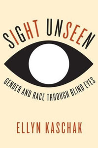 Sight Unseen: Gender And Race Through Blind Eyes Sight Unseen: Gender And Race Through Blind Eyes