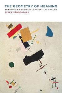 The Geometry Of Meaning: Semantics Based On Conceptual Spaces The Geometry Of Meaning: Semantics Based On Conceptual Spaces