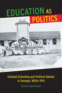 Education As Politics: Colonial Schooling And Political Debate In Senegal, 1850S1914 (Africa And The Diaspora: History, Politics, Culture) Education As Politics: Colonial Schooling And Political Debate In Senegal, 1850S1914 (Africa And The Diaspora: History, Politics, Culture)