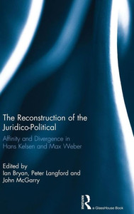 The Reconstruction Of The Juridico-Political: Affinity And Divergence In Hans Kelsen And Max Weber The Reconstruction Of The Juridico-Political: Affinity And Divergence In Hans Kelsen And Max Weber