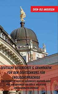 Deutsche Geschichte & Grammatik für den Deutschkurs für Englischsprachige: Ein Ãberblick über die Geschichte Deutschlands von den Anfangen bis zum II. Weltkrieg und Grammatikübungen (German Edition) Deutsche Geschichte & Grammatik für den Deutschkurs für Englischsprachige: Ein Ãberblick über die Geschichte Deutschlands von den Anfangen bis zum II. Weltkrieg und Grammatikübungen (German Edition)