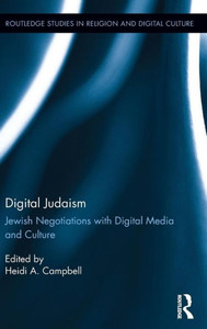 Digital Judaism: Jewish Negotiations With Digital Media And Culture (Routledge Studies In Religion And Digital Culture) Digital Judaism: Jewish Negotiations With Digital Media And Culture (Routledge Studies In Religion And Digital Culture)