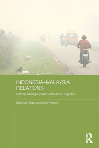 Indonesia-Malaysia Relations: Cultural Heritage, Politics And Labour Migration (Media, Culture And Social Change In Asia)