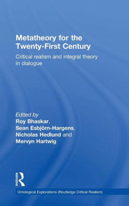 Metatheory For The Twenty-First Century: Critical Realism And Integral Theory In Dialogue (Ontological Explorations (Routledge Critical Realism)) Metatheory For The Twenty-First Century: Critical Realism And Integral Theory In Dialogue (Ontological Explorations (Routledge Critical Realism))