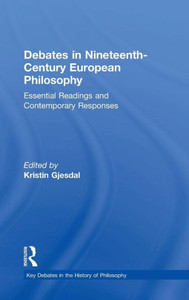 Debates In Nineteenth-Century European Philosophy: Essential Readings And Contemporary Responses (Key Debates In The History Of Philosophy) Debates In Nineteenth-Century European Philosophy: Essential Readings And Contemporary Responses (Key Debates In The History Of Philosophy)
