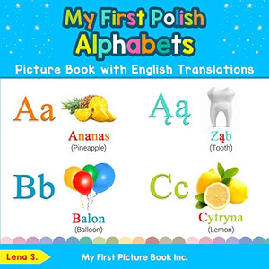 My First Polish Alphabets Picture Book with English Translations: Bilingual Early Learning & Easy Teaching Polish Books for Kids (Teach & Learn Basic Polish words for Children) My First Polish Alphabets Picture Book with English Translations: Bilingual Early Learning & Easy Teaching Polish Books for Kids (Teach & Learn Basic Polish words for Children)