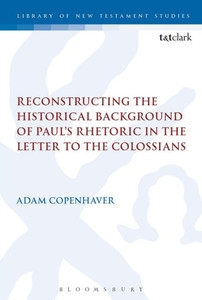 Reconstructing The Historical Background Of Paul'S Rhetoric In The Letter To The Colossians (The Library Of New Testament Studies, 585) Reconstructing The Historical Background Of Paul'S Rhetoric In The Letter To The Colossians (The Library Of New Testament Studies, 585)