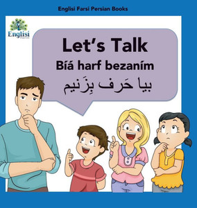 Learn Persian Let's Talk Bíyá Harf Bezaním: In English, Persian & Finglisi: Let's Talk Bíyá Harf Bezaním (Englisi Farsi Persian Books) Learn Persian Let's Talk Bíyá Harf Bezaním: In English, Persian & Finglisi: Let's Talk Bíyá Harf Bezaním (Englisi Farsi Persian Books)