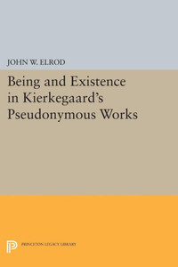 Being And Existence In Kierkegaard's Pseudonymous Works (Princeton Legacy Library, 1768)