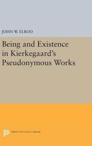Being And Existence In Kierkegaard's Pseudonymous Works (Princeton Legacy Library, 1768)