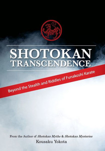 Shotokan Transcendence: Beyond The Stealth And Riddles Of Funakoshi Karate