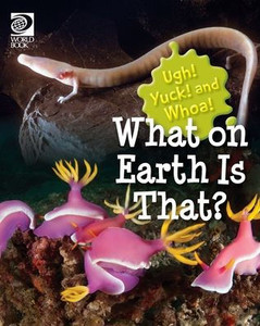 World Book - Ugh! Yuck! And Whoa! - What On Earth Is That? World Book - Ugh! Yuck! And Whoa! - What On Earth Is That?