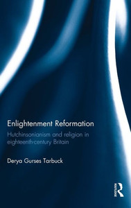 Enlightenment Reformation: Hutchinsonianism And Religion In Eighteenth-Century Britain Enlightenment Reformation: Hutchinsonianism And Religion In Eighteenth-Century Britain