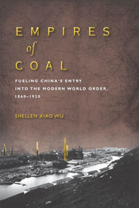 Empires Of Coal: Fueling China'S Entry Into The Modern World Order, 1860-1920 (Studies Of The Weatherhead East Asian Institute, Columbia University) Empires Of Coal: Fueling China'S Entry Into The Modern World Order, 1860-1920 (Studies Of The Weatherhead East Asian Institute, Columbia University)
