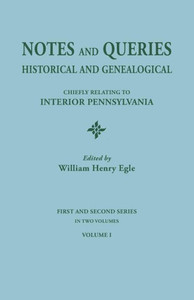 Notes And Queries: Historical And Genealogical, Chiefly Relating To Interior Pennsylvania. First And Second Series, In Two Volumes. Volum Notes And Queries: Historical And Genealogical, Chiefly Relating To Interior Pennsylvania. First And Second Series, In Two Volumes. Volum