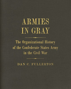 Armies In Gray: The Organizational History Of The Confederate States Army In The Civil War Armies In Gray: The Organizational History Of The Confederate States Army In The Civil War