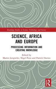 Science, Africa And Europe: Processing Information And Creating Knowledge (Routledge Studies In Science, Technology And Society) Science, Africa And Europe: Processing Information And Creating Knowledge (Routledge Studies In Science, Technology And Society)