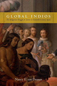 Global Indios: The Indigenous Struggle For Justice In Sixteenth-Century Spain (Narrating Native Histories)