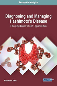 Diagnosing and Managing Hashimotos Disease: Emerging Research and Opportunities (Advances in Medical Diagnosis, Treatment, and Care) Diagnosing and Managing Hashimotos Disease: Emerging Research and Opportunities (Advances in Medical Diagnosis, Treatment, and Care)