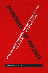 Economies Of Violence: Transnational Feminism, Postsocialism, And The Politics Of Sex Trafficking