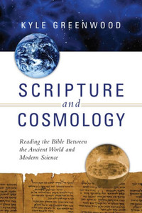 Scripture And Cosmology: Reading The Bible Between The Ancient World And Modern Science Scripture And Cosmology: Reading The Bible Between The Ancient World And Modern Science