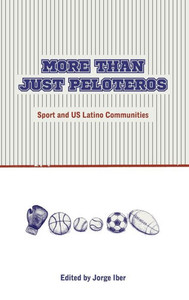 More Than Just Peloteros: Sport And U.S. Latino Communities (Sport In The American West) More Than Just Peloteros: Sport And U.S. Latino Communities (Sport In The American West)