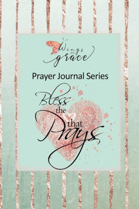 Wings Of Grace Prayer Journal Series Bless The Heart That Prays