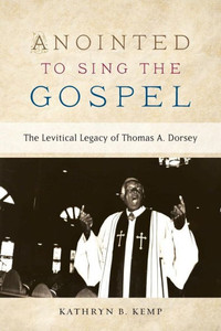 Anointed To Sing The Gospel: The Levitical Legacy Of Thomas A. Dorsey