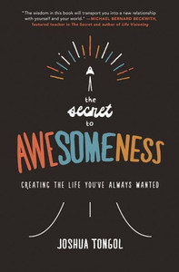 The Secret To Awesomeness: Creating The Life You'Ve Always Wanted The Secret To Awesomeness: Creating The Life You'Ve Always Wanted